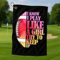I Know I Play Like A Girl Try To Keep Up Football Game Day Golf Towel