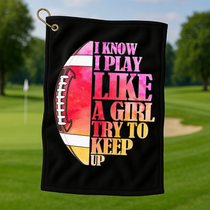 I Know I Play Like A Girl Try To Keep Up Football Game Day Golf Towel