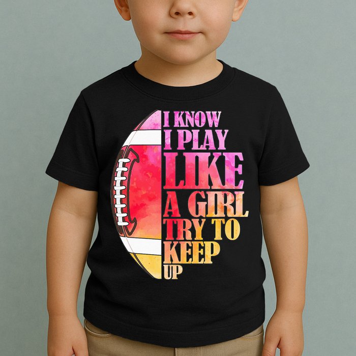 I Know I Play Like A Girl Try To Keep Up Football Game Day Toddler T-Shirt
