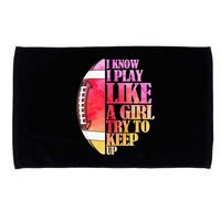 I Know I Play Like A Girl Try To Keep Up Football Game Day Microfiber Hand Towel