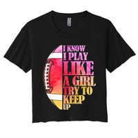 I Know I Play Like A Girl Try To Keep Up Football Game Day Crop Top
