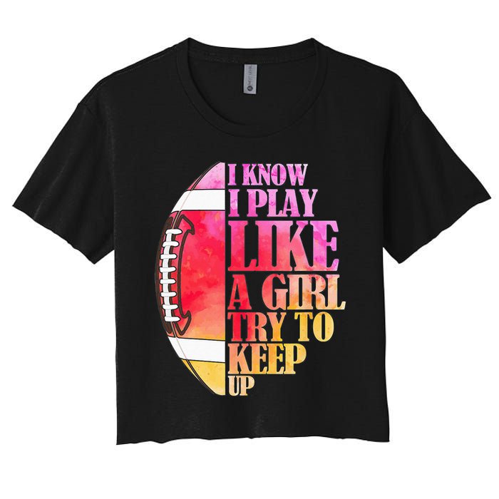 I Know I Play Like A Girl Try To Keep Up Football Game Day Crop Top