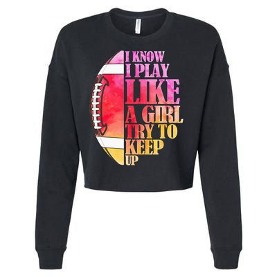 I Know I Play Like A Girl Try To Keep Up Football Game Day Cropped Pullover Crew