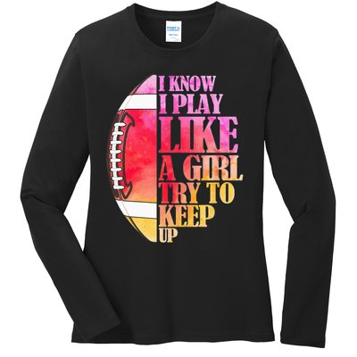 I Know I Play Like A Girl Try To Keep Up Football Game Day Ladies Long Sleeve Shirt