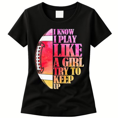 I Know I Play Like A Girl Try To Keep Up Football Game Day Womens T-Shirt