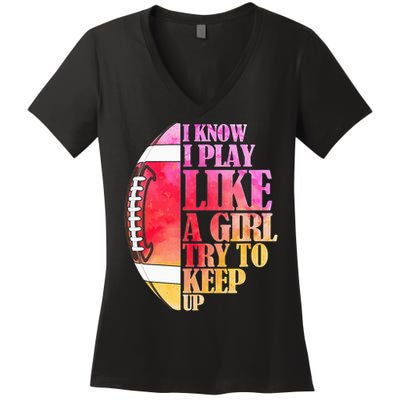 I Know I Play Like A Girl Try To Keep Up Football Game Day Women's V-Neck T-Shirt