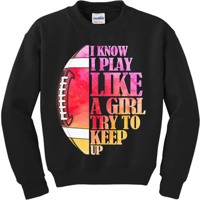 I Know I Play Like A Girl Try To Keep Up Football Game Day Kids Sweatshirt