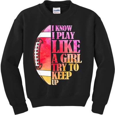 I Know I Play Like A Girl Try To Keep Up Football Game Day Kids Sweatshirt