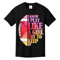 I Know I Play Like A Girl Try To Keep Up Football Game Day Kids T-Shirt