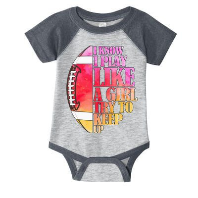 I Know I Play Like A Girl Try To Keep Up Football Game Day Infant Baby Jersey Bodysuit