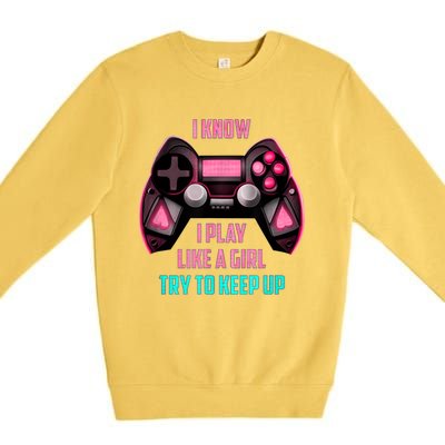 I Know I Play Like A Girl Funny Gamer Premium Crewneck Sweatshirt