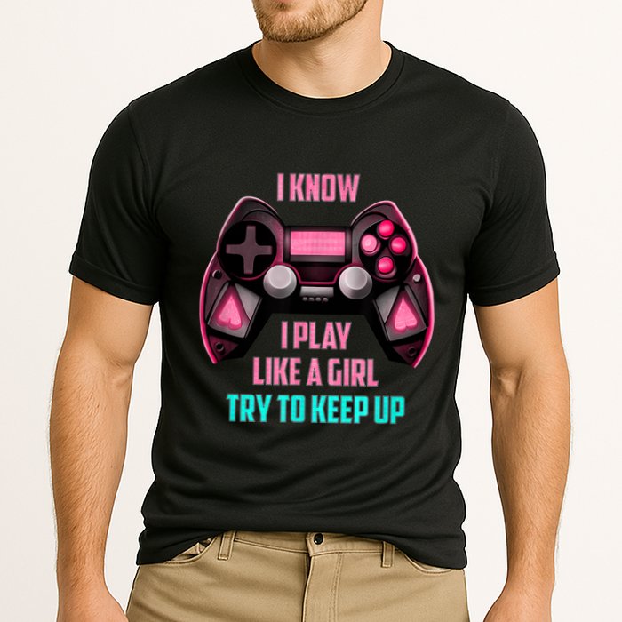 I Know I Play Like A Girl Funny Gamer Cooling Performance Crew T-Shirt