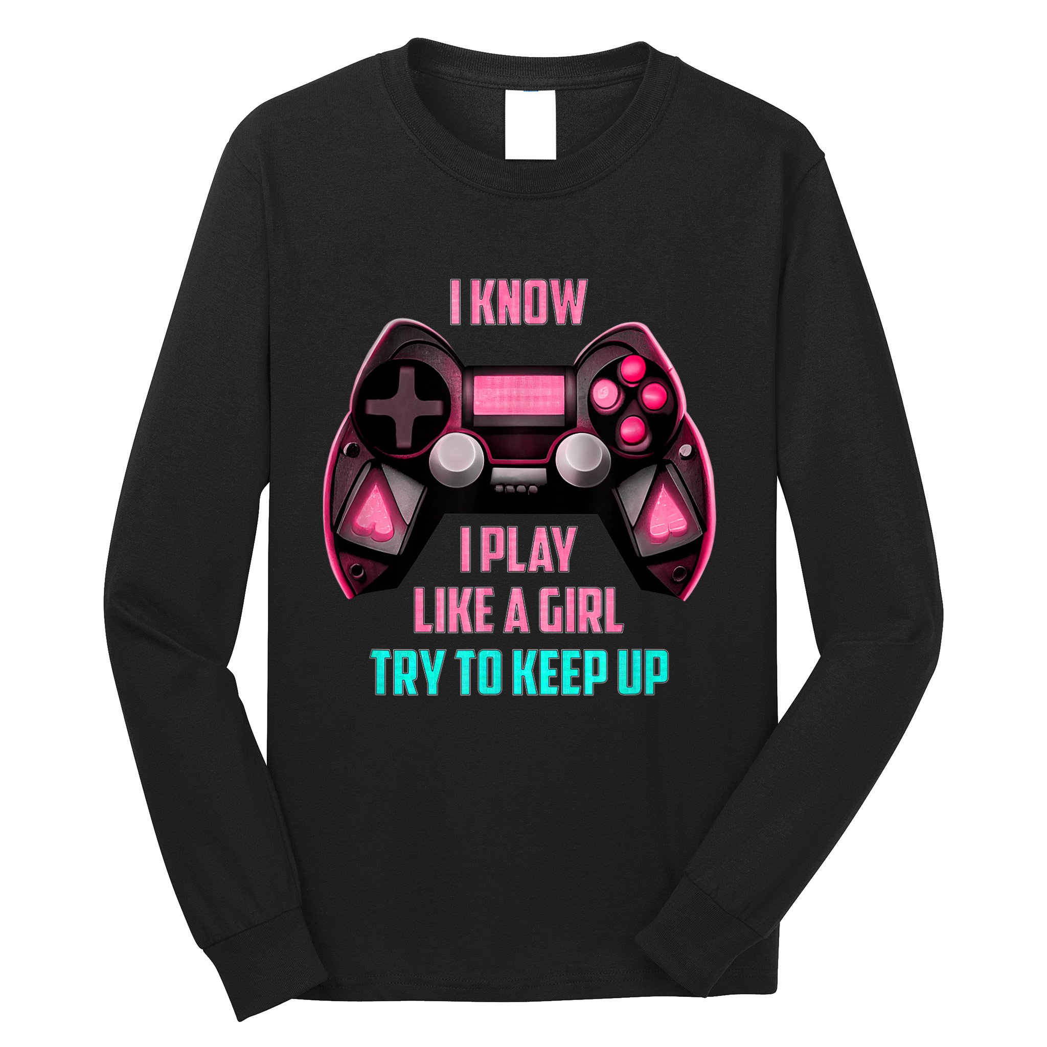 I Know I Play Like A Girl Funny Gamer Long Sleeve Shirt