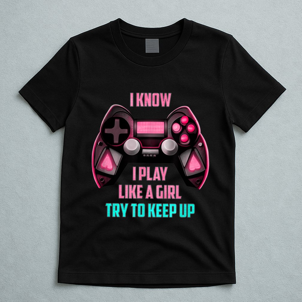I Know I Play Like A Girl Funny Gamer T-Shirt