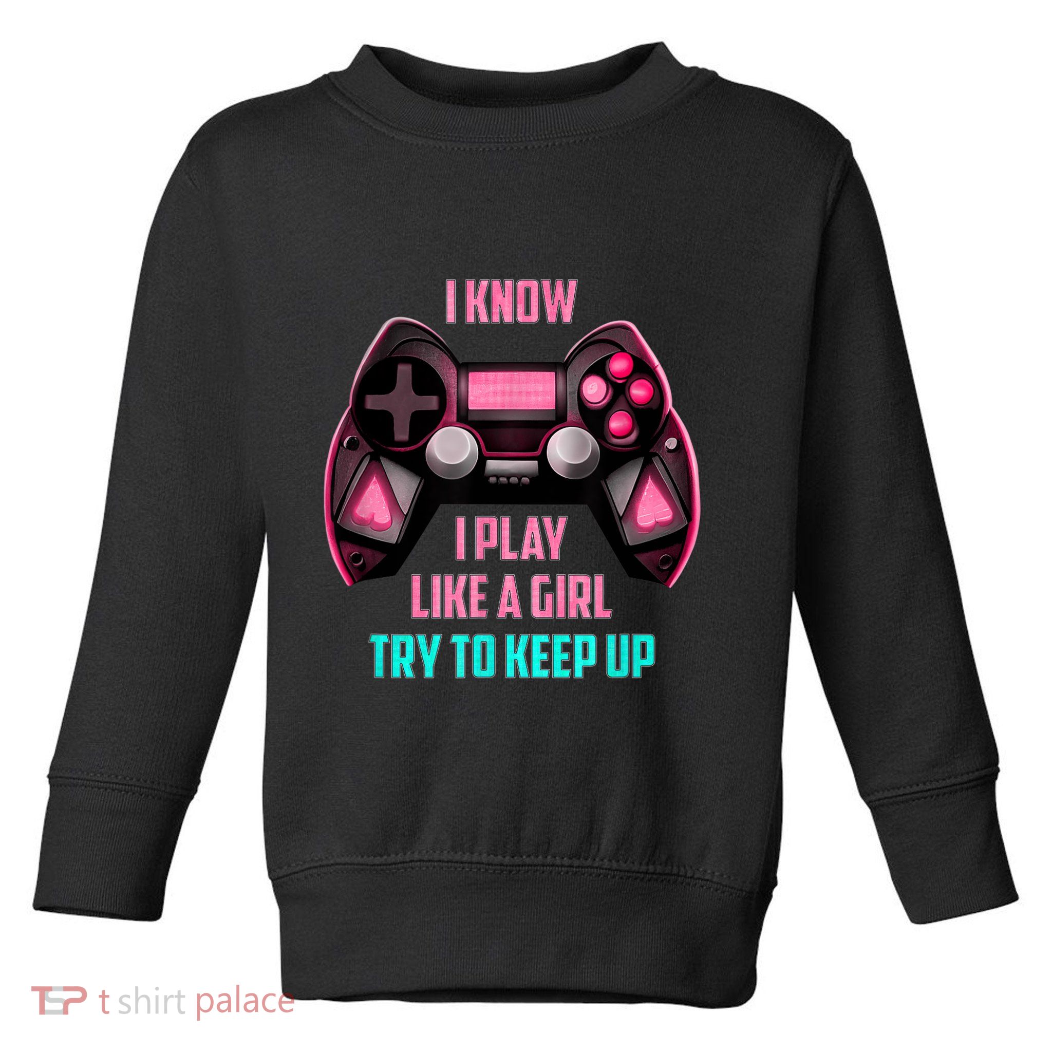 I Know I Play Like A Girl Funny Gamer Toddler Sweatshirt