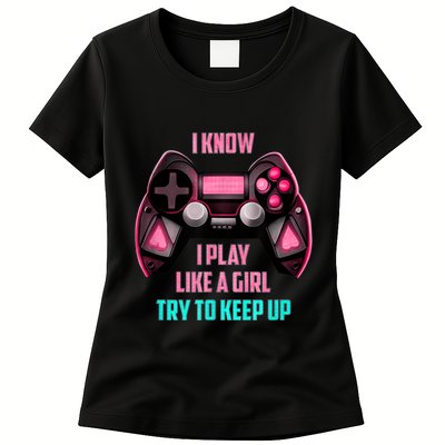 I Know I Play Like A Girl Funny Gamer Womens T-Shirt