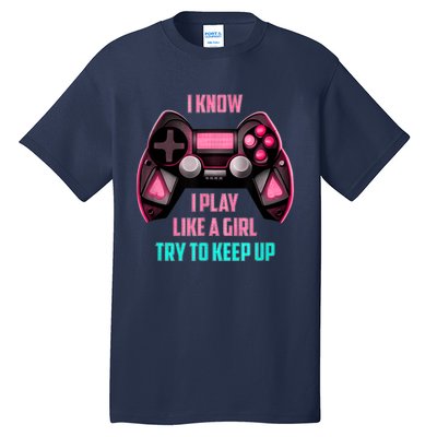 I Know I Play Like A Girl Funny Gamer Tall T-Shirt