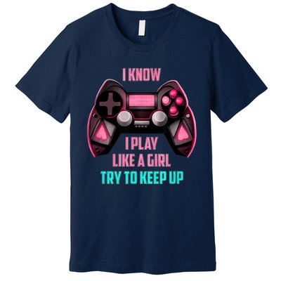 I Know I Play Like A Girl Funny Gamer Premium T-Shirt