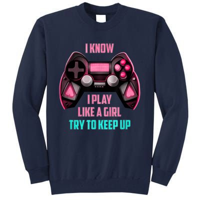 I Know I Play Like A Girl Funny Gamer Tall Sweatshirt