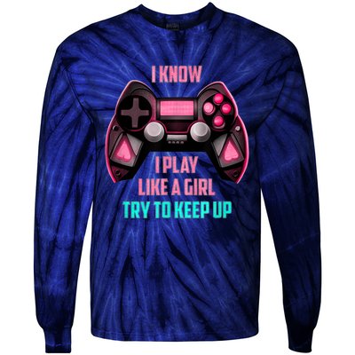 I Know I Play Like A Girl Funny Gamer Tie-Dye Long Sleeve Shirt