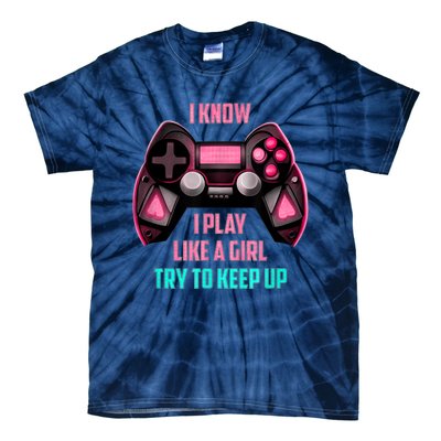 I Know I Play Like A Girl Funny Gamer Tie-Dye T-Shirt