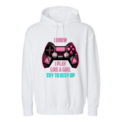 I Know I Play Like A Girl Funny Gamer Garment-Dyed Fleece Hoodie