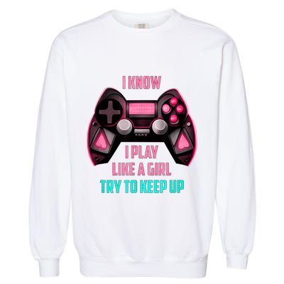 I Know I Play Like A Girl Funny Gamer Garment-Dyed Sweatshirt