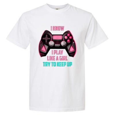 I Know I Play Like A Girl Funny Gamer Garment-Dyed Heavyweight T-Shirt