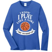 I Know I Play Like A Try To Keep Up Basketball Cute Gift Ladies Long Sleeve Shirt