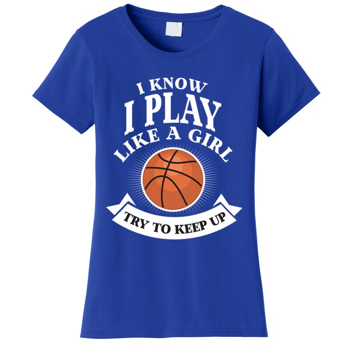 I Know I Play Like A Try To Keep Up Basketball Cute Gift Women's T-Shirt