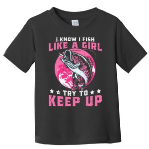 I Know I Fish Like A Girl Try To Keep Up Funny Fishing Toddler T-Shirt