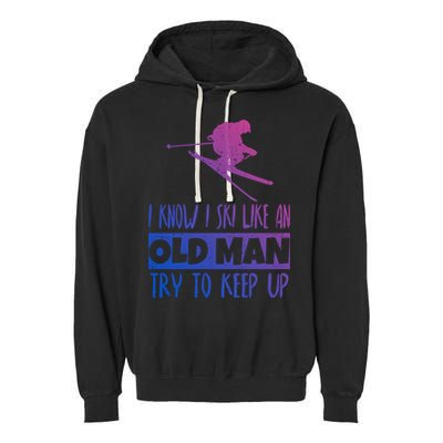 I Know I Ski Like An Old Try To Keep Up Skier Snowboard Cute Gift Garment-Dyed Fleece Hoodie