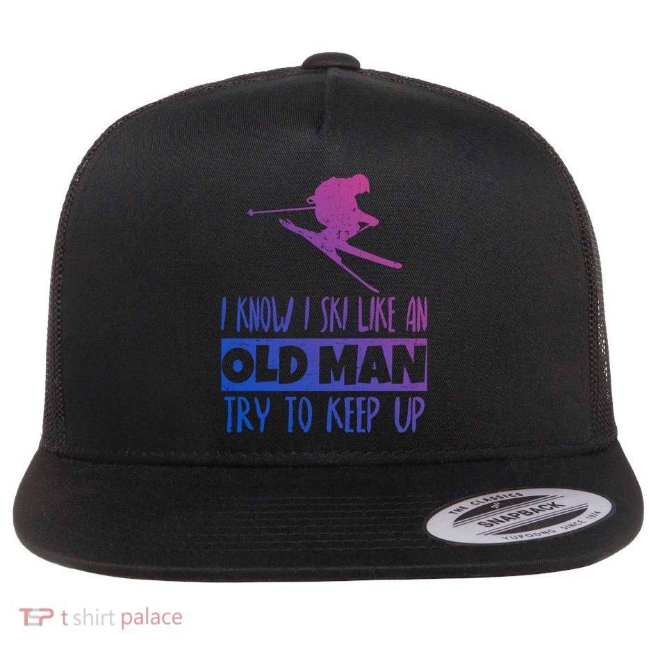 I Know I Ski Like An Old Try To Keep Up Skier Snowboard Cute Gift Flatbill Hat