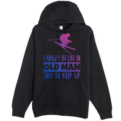 I Know I Ski Like An Old Try To Keep Up Skier Snowboard Cute Gift Premium Pullover Hoodie