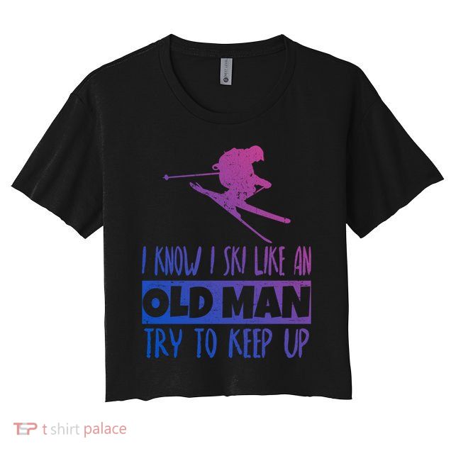 I Know I Ski Like An Old Try To Keep Up Skier Snowboard Cute Gift Crop Top