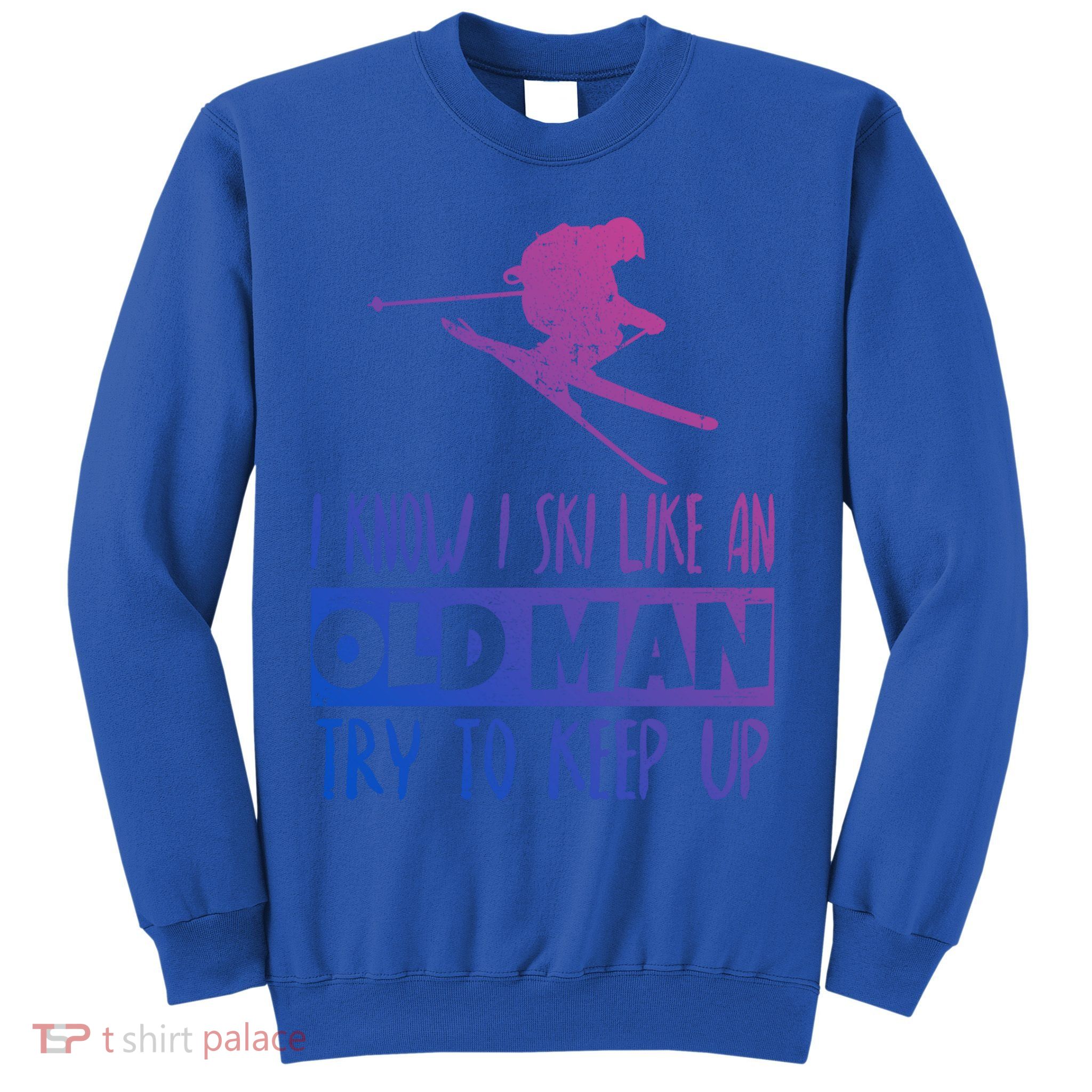 I Know I Ski Like An Old Try To Keep Up Skier Snowboard Cute Gift Sweatshirt