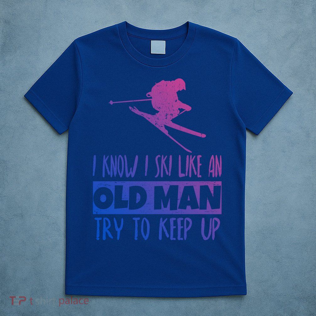 I Know I Ski Like An Old Try To Keep Up Skier Snowboard Cute Gift T-Shirt