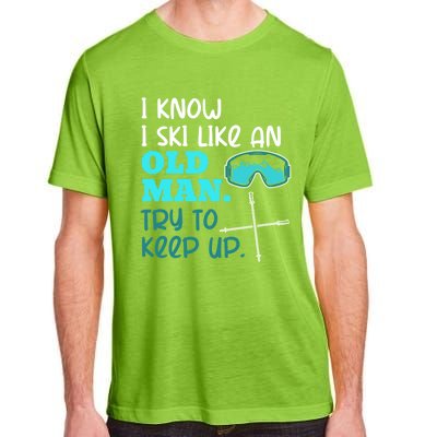 I Know I Ski Like An Old Try To Keep Up Skiing Grandpa Meaningful Gift Adult ChromaSoft Performance T-Shirt