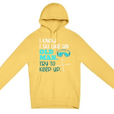 I Know I Ski Like An Old Try To Keep Up Skiing Grandpa Meaningful Gift Premium Pullover Hoodie