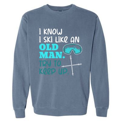 I Know I Ski Like An Old Try To Keep Up Skiing Grandpa Meaningful Gift Garment-Dyed Sweatshirt