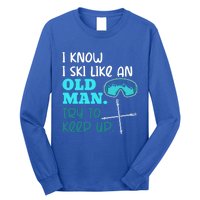 I Know I Ski Like An Old Try To Keep Up Skiing Grandpa Meaningful Gift Long Sleeve Shirt