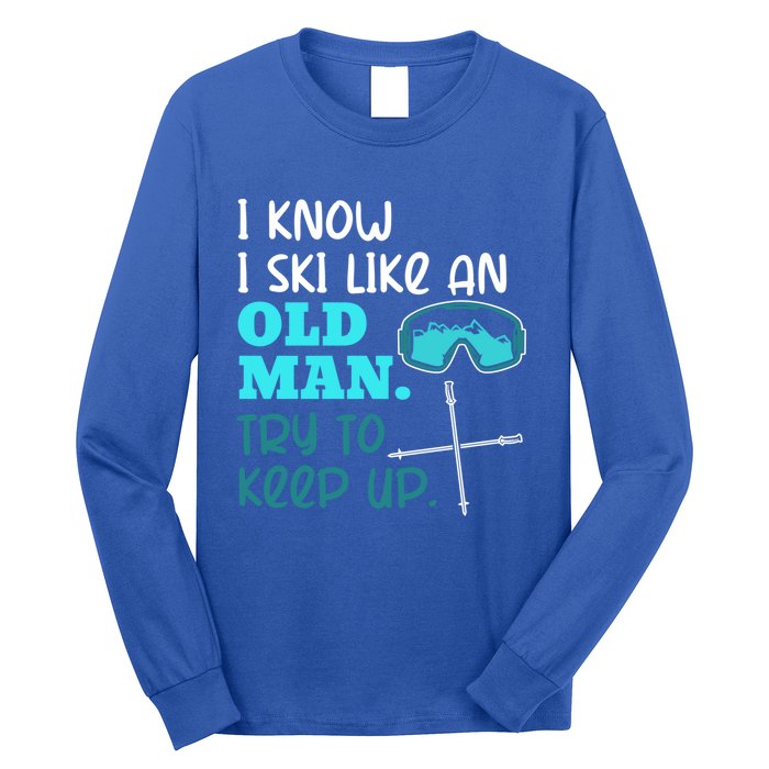 I Know I Ski Like An Old Try To Keep Up Skiing Grandpa Meaningful Gift Long Sleeve Shirt