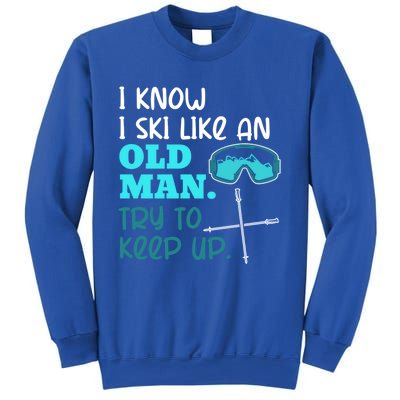 I Know I Ski Like An Old Try To Keep Up Skiing Grandpa Meaningful Gift Sweatshirt