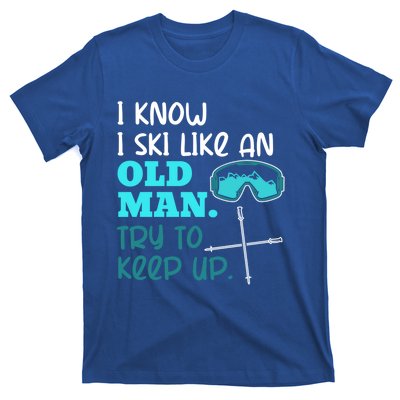 I Know I Ski Like An Old Try To Keep Up Skiing Grandpa Meaningful Gift T-Shirt