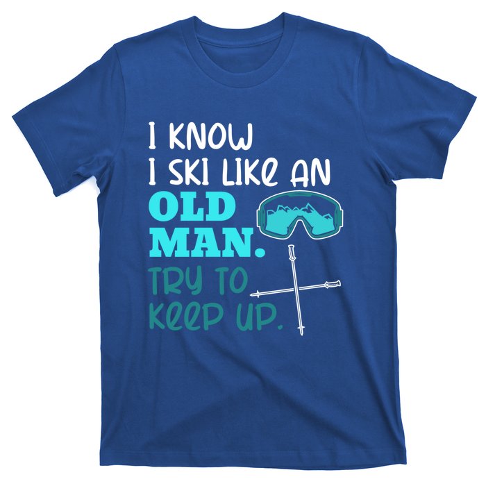 I Know I Ski Like An Old Try To Keep Up Skiing Grandpa Meaningful Gift T-Shirt