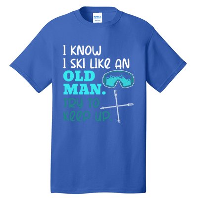 I Know I Ski Like An Old Try To Keep Up Skiing Grandpa Meaningful Gift Tall T-Shirt