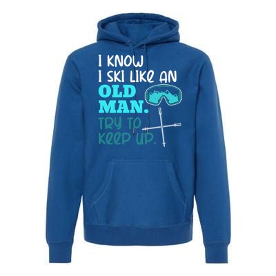 I Know I Ski Like An Old Try To Keep Up Skiing Grandpa Meaningful Gift Premium Hoodie