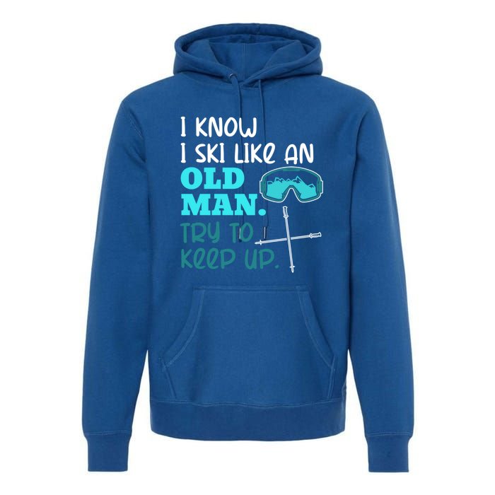 I Know I Ski Like An Old Try To Keep Up Skiing Grandpa Meaningful Gift Premium Hoodie