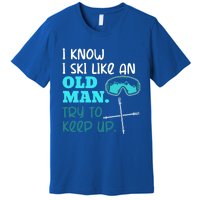 I Know I Ski Like An Old Try To Keep Up Skiing Grandpa Meaningful Gift Premium T-Shirt