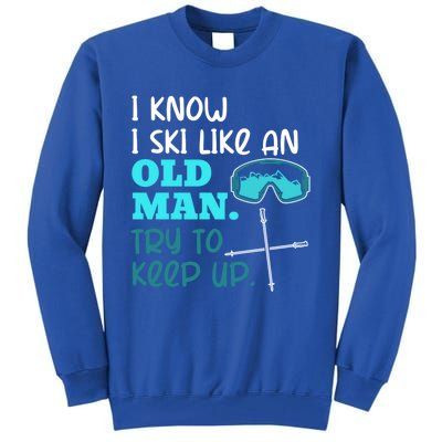 I Know I Ski Like An Old Try To Keep Up Skiing Grandpa Meaningful Gift Tall Sweatshirt